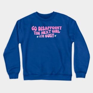 Go Disappoint The Next Girl I'm Busy Funny Sarcastic Saying Crewneck Sweatshirt